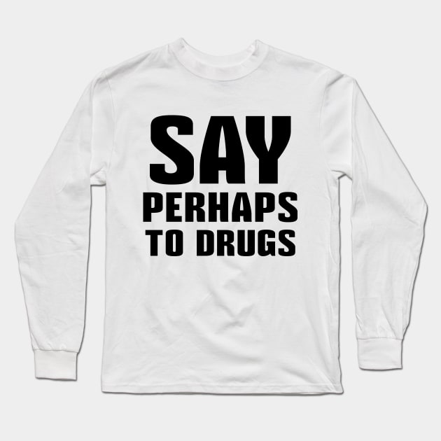 Say Perhaps To Drugs Long Sleeve T-Shirt by colorsplash